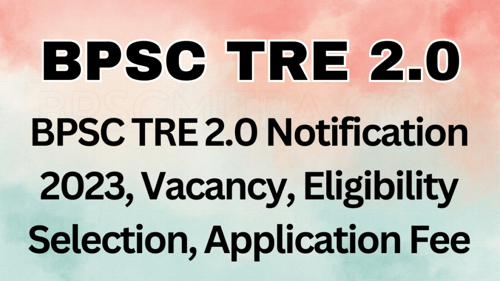 BPSC TRE 2.0 Notification 2023, Vacancy, Eligibility Selection, Application Fee